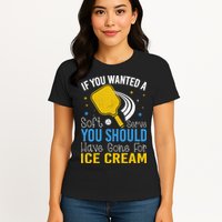 If You Wanted Soft Serve You Should Have Gone For Ice Cream Womens T-Shirt