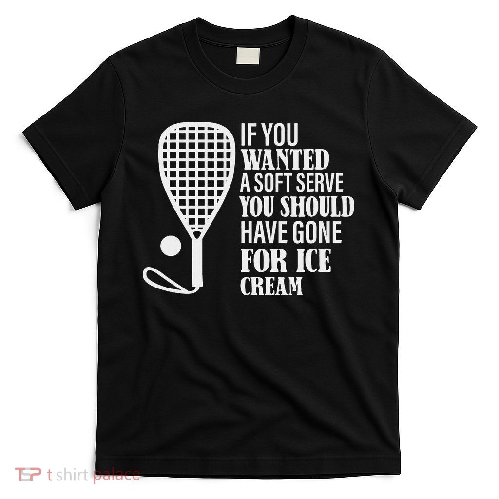 If You Wanted A Soft Serve Funny Racquetball T-Shirt