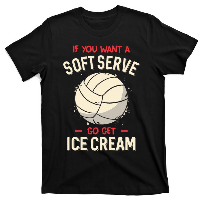 If You Want A Soft Serve Voleyball T-Shirt