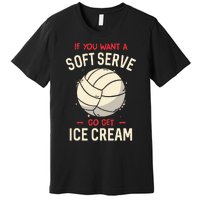 If You Want A Soft Serve Voleyball Premium T-Shirt