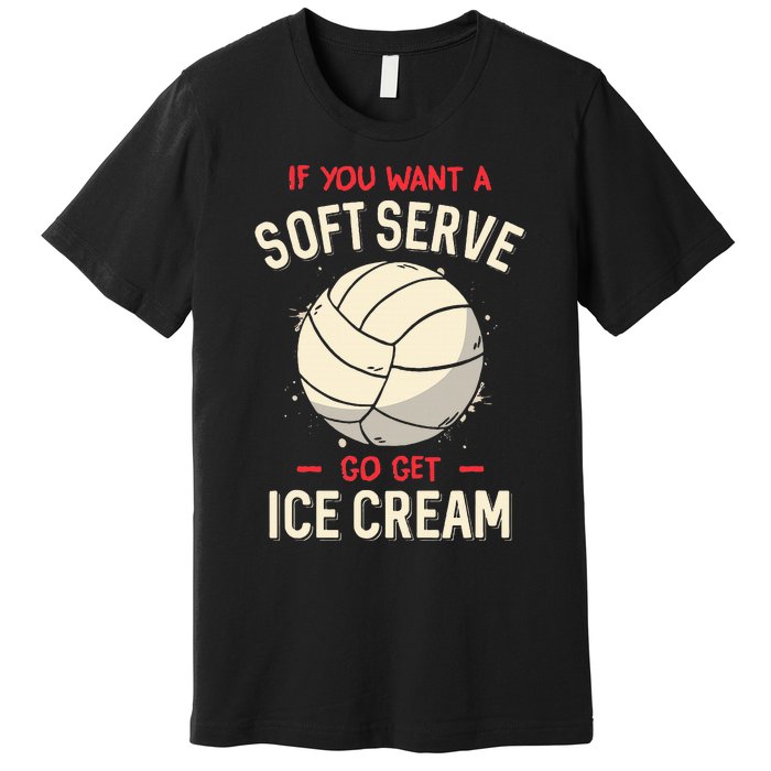 If You Want A Soft Serve Voleyball Premium T-Shirt