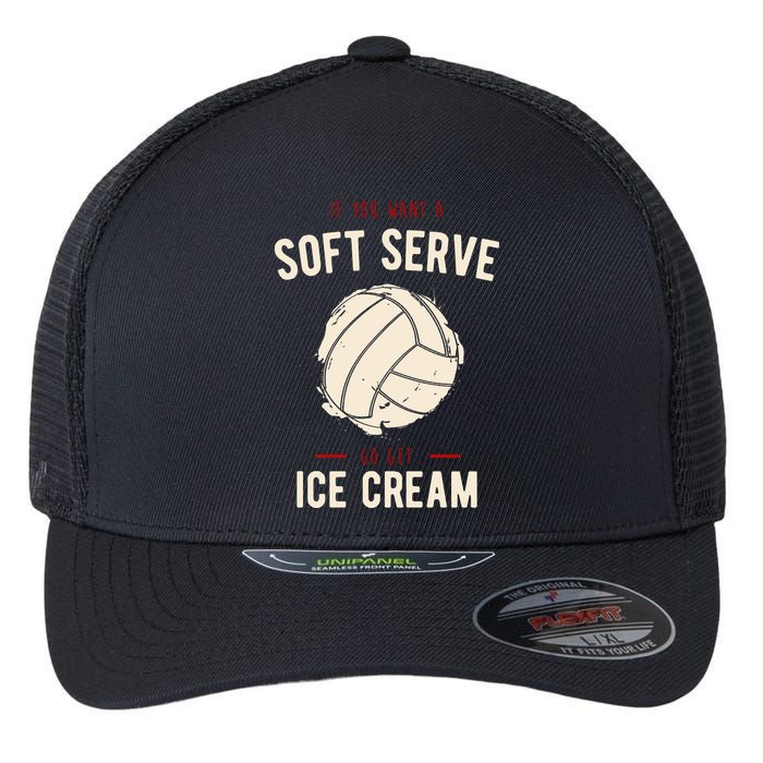 If You Want A Soft Serve Go Get Ice Cream Funny Vollyball Flexfit Unipanel Trucker Cap