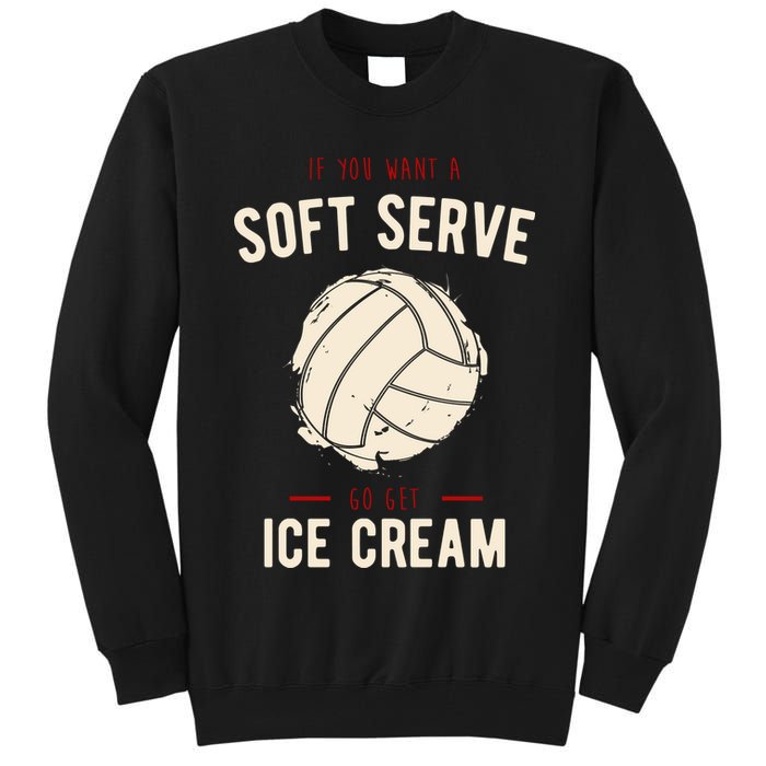 If You Want A Soft Serve Go Get Ice Cream Funny Vollyball Tall Sweatshirt