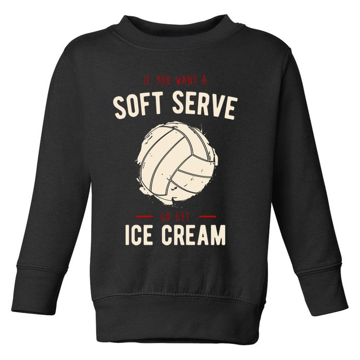 If You Want A Soft Serve Go Get Ice Cream Funny Vollyball Toddler Sweatshirt