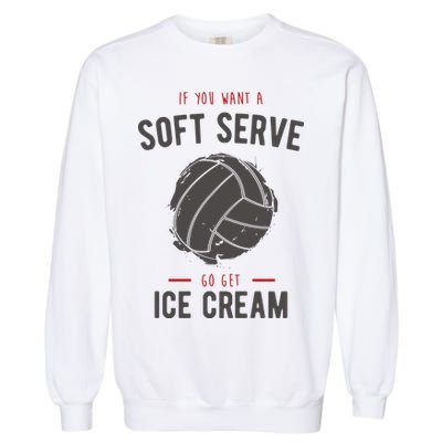 If You Want A Soft Serve Go Get Ice Cream Funny Vollyball Garment-Dyed Sweatshirt