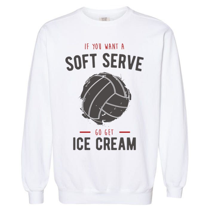 If You Want A Soft Serve Go Get Ice Cream Funny Vollyball Garment-Dyed Sweatshirt
