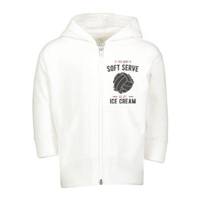 If You Want A Soft Serve Go Get Ice Cream Funny Vollyball Toddler Zip Fleece Hoodie