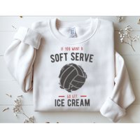 If You Want A Soft Serve Go Get Ice Cream Funny Vollyball Sweatshirt