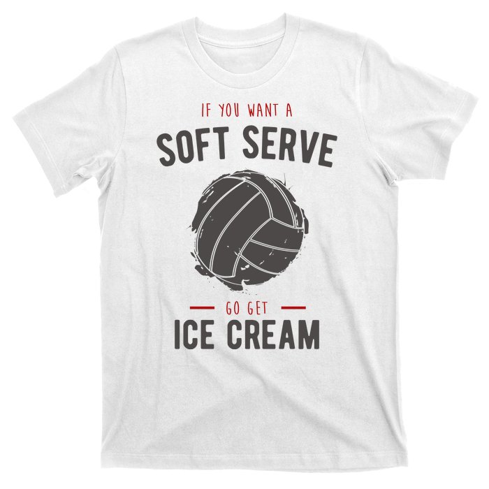 If You Want A Soft Serve Go Get Ice Cream Funny Vollyball T-Shirt