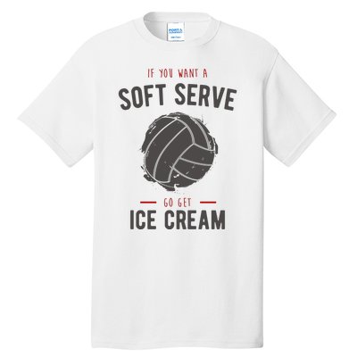 If You Want A Soft Serve Go Get Ice Cream Funny Vollyball Tall T-Shirt