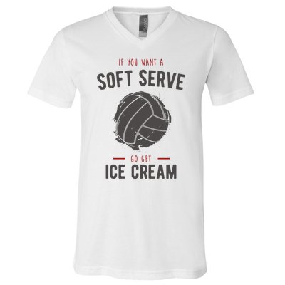 If You Want A Soft Serve Go Get Ice Cream Funny Vollyball V-Neck T-Shirt