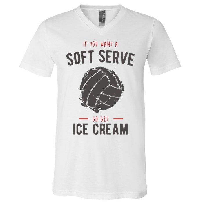 If You Want A Soft Serve Go Get Ice Cream Funny Vollyball V-Neck T-Shirt