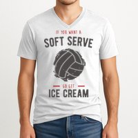 If You Want A Soft Serve Go Get Ice Cream Funny Vollyball V-Neck T-Shirt