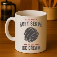 If You Want A Soft Serve Go Get Ice Cream Funny Vollyball Mug