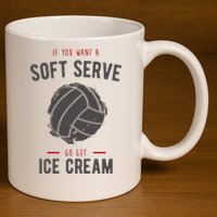If You Want A Soft Serve Go Get Ice Cream Funny Vollyball 11oz C Handle Ceramic Mug