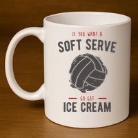 If You Want A Soft Serve Go Get Ice Cream Funny Vollyball 11oz C Handle Ceramic Mug