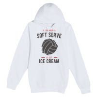If You Want A Soft Serve Go Get Ice Cream Funny Vollyball Premium Pullover Hoodie