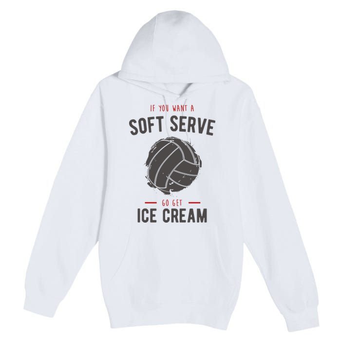 If You Want A Soft Serve Go Get Ice Cream Funny Vollyball Premium Pullover Hoodie