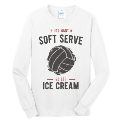If You Want A Soft Serve Go Get Ice Cream Funny Vollyball Tall Long Sleeve T-Shirt