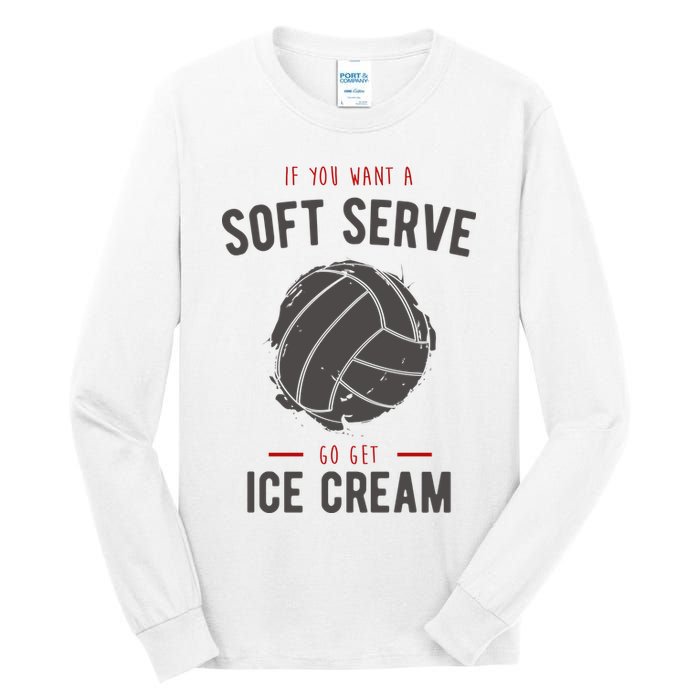 If You Want A Soft Serve Go Get Ice Cream Funny Vollyball Tall Long Sleeve T-Shirt