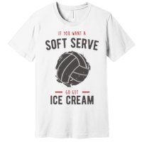 If You Want A Soft Serve Go Get Ice Cream Funny Vollyball Premium T-Shirt