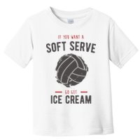 If You Want A Soft Serve Go Get Ice Cream Funny Vollyball Toddler T-Shirt