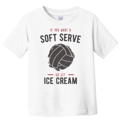 If You Want A Soft Serve Go Get Ice Cream Funny Vollyball Toddler T-Shirt