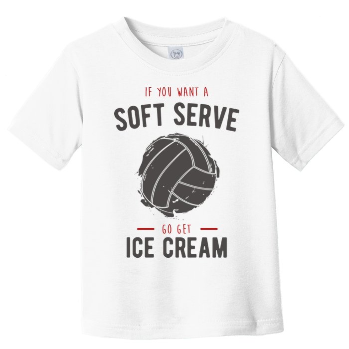 If You Want A Soft Serve Go Get Ice Cream Funny Vollyball Toddler T-Shirt