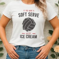 If You Want A Soft Serve Go Get Ice Cream Funny Vollyball Womens T-Shirt