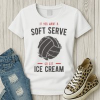 If You Want A Soft Serve Go Get Ice Cream Funny Vollyball Womens T-Shirt