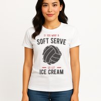 If You Want A Soft Serve Go Get Ice Cream Funny Vollyball Womens T-Shirt