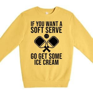 If You Want A Soft Serve Go Get Some Ice Cream Funny Pickleball Premium Crewneck Sweatshirt