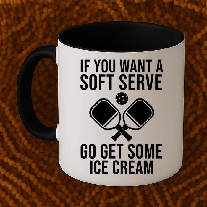 If You Want A Soft Serve Go Get Some Ice Cream Funny Pickleball Mug
