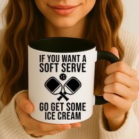If You Want A Soft Serve Go Get Some Ice Cream Funny Pickleball Mug