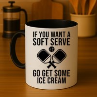 If You Want A Soft Serve Go Get Some Ice Cream Funny Pickleball Mug