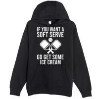 If You Want A Soft Serve Go Get Some Ice Cream Funny Pickleball Premium Pullover Hoodie