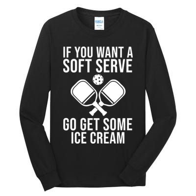 If You Want A Soft Serve Go Get Some Ice Cream Funny Pickleball Tall Long Sleeve T-Shirt