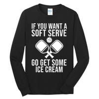 If You Want A Soft Serve Go Get Some Ice Cream Funny Pickleball Tall Long Sleeve T-Shirt