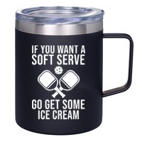 If You Want A Soft Serve Go Get Some Ice Cream Funny Pickleball 12oz Stainless Steel Coffee Mug
