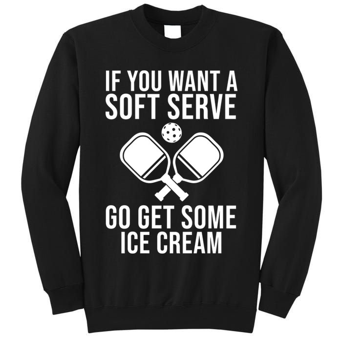 If You Want A Soft Serve Go Get Some Ice Cream Funny Pickleball Tall Sweatshirt