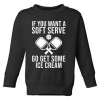 If You Want A Soft Serve Go Get Some Ice Cream Funny Pickleball Toddler Sweatshirt