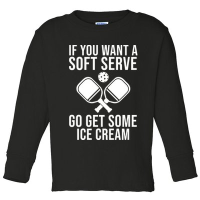 If You Want A Soft Serve Go Get Some Ice Cream Funny Pickleball Toddler Long Sleeve Shirt