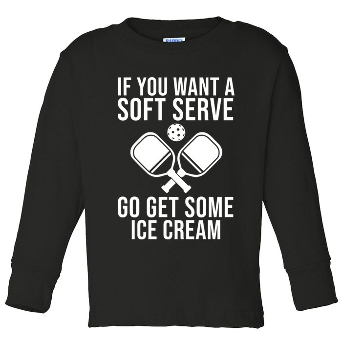 If You Want A Soft Serve Go Get Some Ice Cream Funny Pickleball Toddler Long Sleeve Shirt