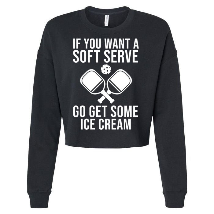 If You Want A Soft Serve Go Get Some Ice Cream Funny Pickleball Cropped Pullover Crew