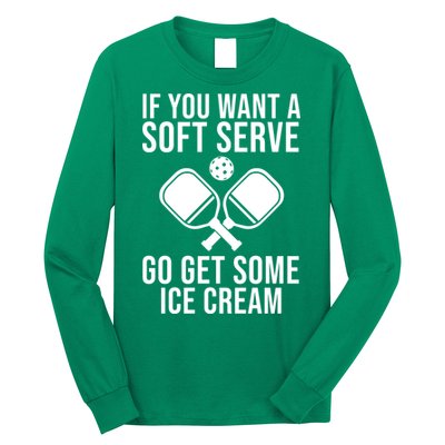 If You Want A Soft Serve Go Get Some Ice Cream Funny Pickleball Long Sleeve Shirt
