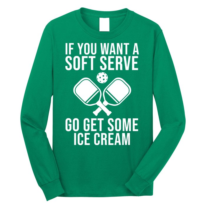 If You Want A Soft Serve Go Get Some Ice Cream Funny Pickleball Long Sleeve Shirt