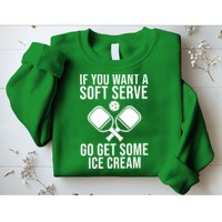 If You Want A Soft Serve Go Get Some Ice Cream Funny Pickleball Sweatshirt