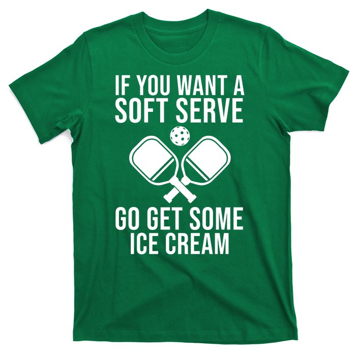 If You Want A Soft Serve Go Get Some Ice Cream Funny Pickleball T-Shirt