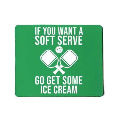 If You Want A Soft Serve Go Get Some Ice Cream Funny Pickleball Mousepad