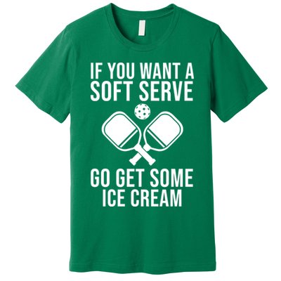 If You Want A Soft Serve Go Get Some Ice Cream Funny Pickleball Premium T-Shirt